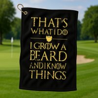 Thats What I Do I Grow A Beard And I Know Things Golf Towel