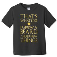 Thats What I Do I Grow A Beard And I Know Things Toddler T-Shirt