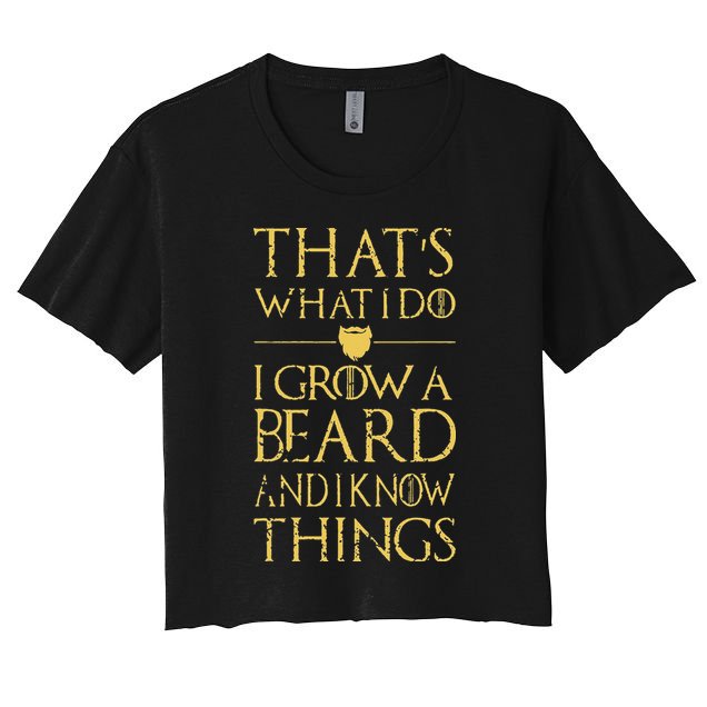 Thats What I Do I Grow A Beard And I Know Things Women's Crop Top Tee