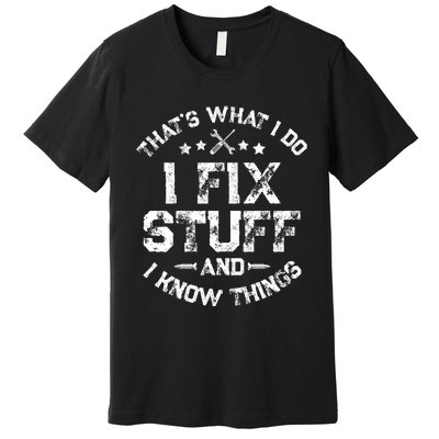 ThatS What I Do I Fix Stuff And I Know Things Premium T-Shirt