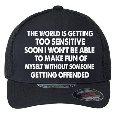 The World Is Getting Too Sensitive Soon I Wont Be Able To Make Fun Of Myself Flexfit Unipanel Trucker Cap