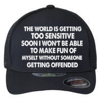 The World Is Getting Too Sensitive Soon I Wont Be Able To Make Fun Of Myself Flexfit Unipanel Trucker Cap