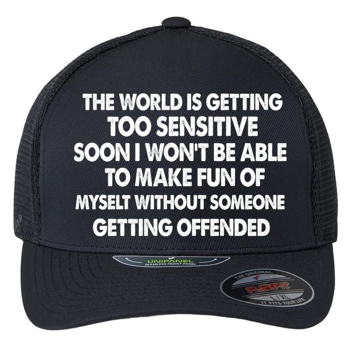 The World Is Getting Too Sensitive Soon I Wont Be Able To Make Fun Of Myself Flexfit Unipanel Trucker Cap
