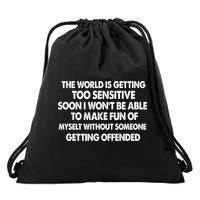 The World Is Getting Too Sensitive Soon I Wont Be Able To Make Fun Of Myself Drawstring Bag