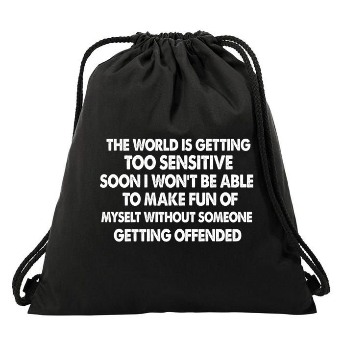 The World Is Getting Too Sensitive Soon I Wont Be Able To Make Fun Of Myself Drawstring Bag