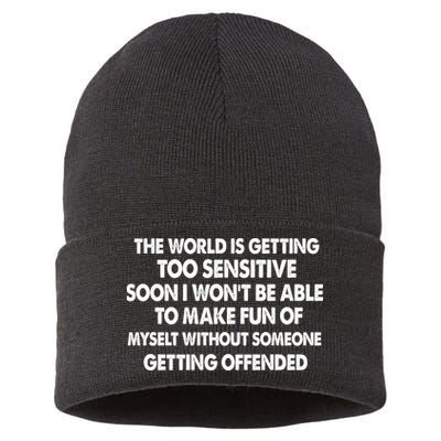 The World Is Getting Too Sensitive Soon I Wont Be Able To Make Fun Of Myself Sustainable Knit Beanie