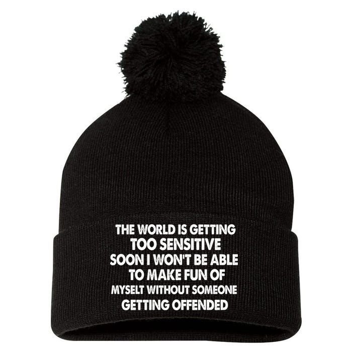 The World Is Getting Too Sensitive Soon I Wont Be Able To Make Fun Of Myself Pom Pom 12in Knit Beanie