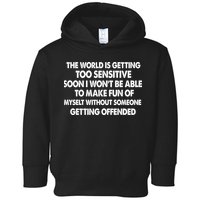 The World Is Getting Too Sensitive Soon I Wont Be Able To Make Fun Of Myself Toddler Hoodie