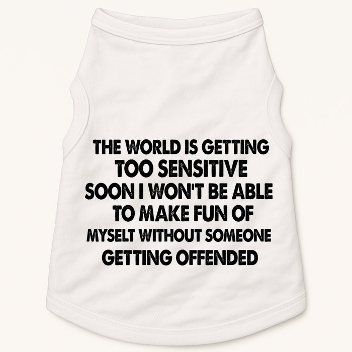 The World Is Getting Too Sensitive Soon I Wont Be Able To Make Fun Of Myself Doggie Tank