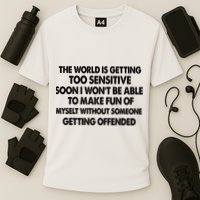 The World Is Getting Too Sensitive Soon I Wont Be Able To Make Fun Of Myself Performance Shirt
