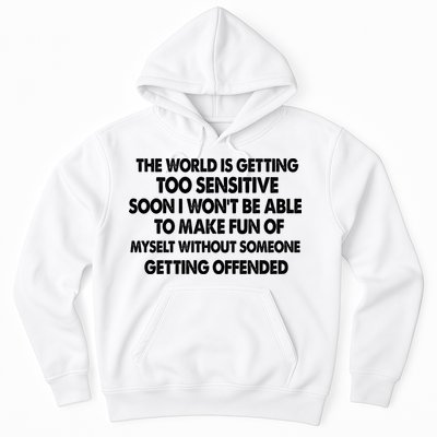 The World Is Getting Too Sensitive Soon I Wont Be Able To Make Fun Of Myself Hoodie
