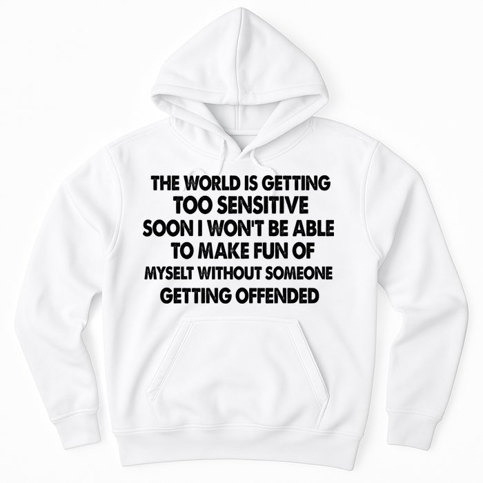 The World Is Getting Too Sensitive Soon I Wont Be Able To Make Fun Of Myself Hoodie