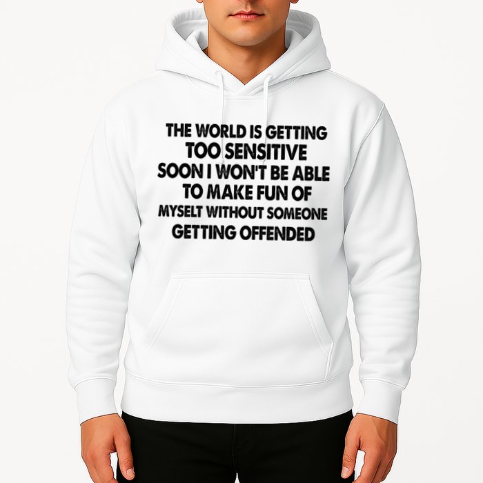 The World Is Getting Too Sensitive Soon I Wont Be Able To Make Fun Of Myself Hoodie