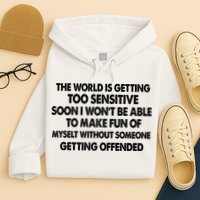 The World Is Getting Too Sensitive Soon I Wont Be Able To Make Fun Of Myself Hoodie