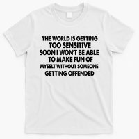 The World Is Getting Too Sensitive Soon I Wont Be Able To Make Fun Of Myself T-Shirt