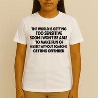 The World Is Getting Too Sensitive Soon I Wont Be Able To Make Fun Of Myself T-Shirt
