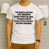 The World Is Getting Too Sensitive Soon I Wont Be Able To Make Fun Of Myself T-Shirt