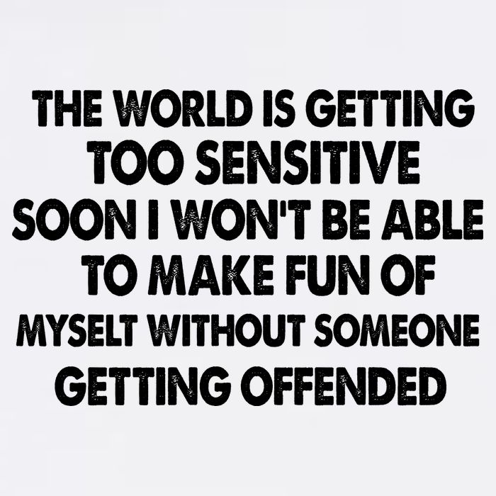 The World Is Getting Too Sensitive Soon I Wont Be Able To Make Fun Of Myself T-Shirt