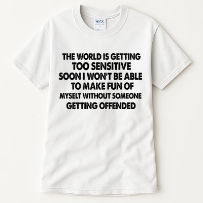 The World Is Getting Too Sensitive Soon I Wont Be Able To Make Fun Of Myself Tall T-Shirt