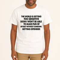 The World Is Getting Too Sensitive Soon I Wont Be Able To Make Fun Of Myself Tall T-Shirt