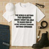 The World Is Getting Too Sensitive Soon I Wont Be Able To Make Fun Of Myself Tall T-Shirt