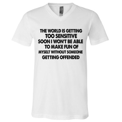 The World Is Getting Too Sensitive Soon I Wont Be Able To Make Fun Of Myself V-Neck T-Shirt