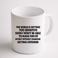 The World Is Getting Too Sensitive Soon I Wont Be Able To Make Fun Of Myself Mug