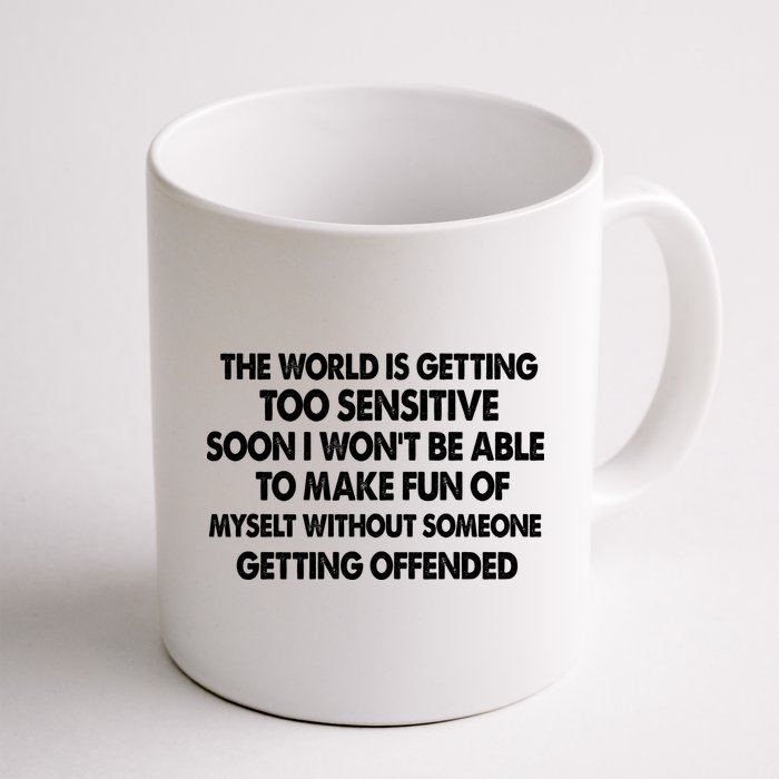 The World Is Getting Too Sensitive Soon I Wont Be Able To Make Fun Of Myself Mug