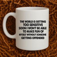 The World Is Getting Too Sensitive Soon I Wont Be Able To Make Fun Of Myself Mug