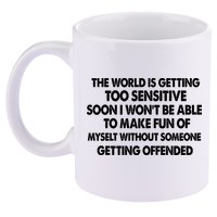 The World Is Getting Too Sensitive Soon I Wont Be Able To Make Fun Of Myself 11oz C Handle Ceramic Mug