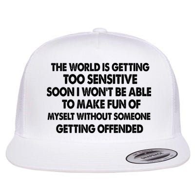 The World Is Getting Too Sensitive Soon I Wont Be Able To Make Fun Of Myself Flatbill Hat