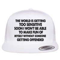 The World Is Getting Too Sensitive Soon I Wont Be Able To Make Fun Of Myself Flatbill Hat