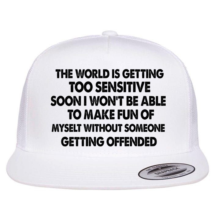 The World Is Getting Too Sensitive Soon I Wont Be Able To Make Fun Of Myself Flatbill Hat