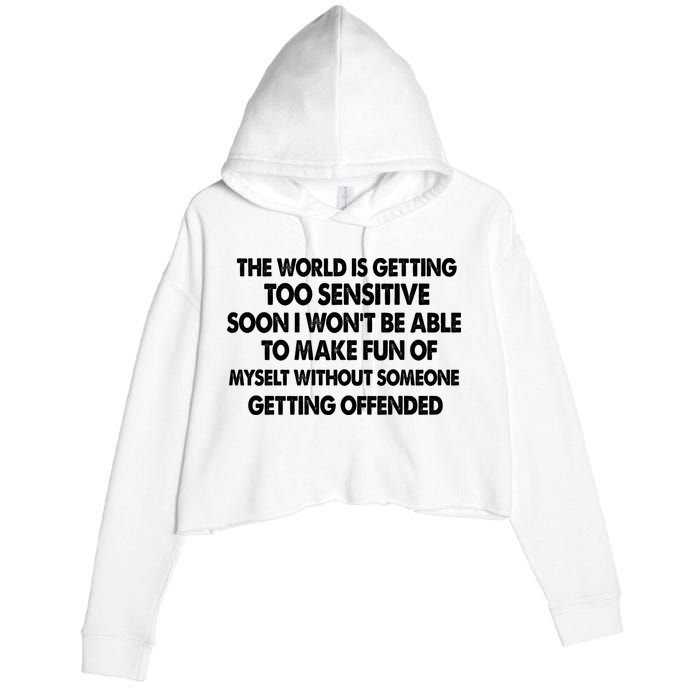 The World Is Getting Too Sensitive Soon I Wont Be Able To Make Fun Of Myself Crop Fleece Hoodie
