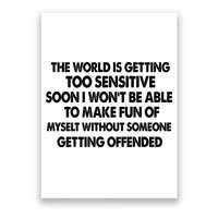 The World Is Getting Too Sensitive Soon I Wont Be Able To Make Fun Of Myself Poster