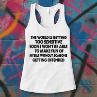 The World Is Getting Too Sensitive Soon I Wont Be Able To Make Fun Of Myself Womens Tank Top