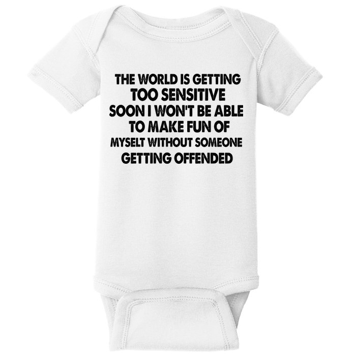 The World Is Getting Too Sensitive Soon I Wont Be Able To Make Fun Of Myself Baby Bodysuit