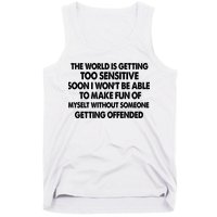 The World Is Getting Too Sensitive Soon I Wont Be Able To Make Fun Of Myself Tank Top