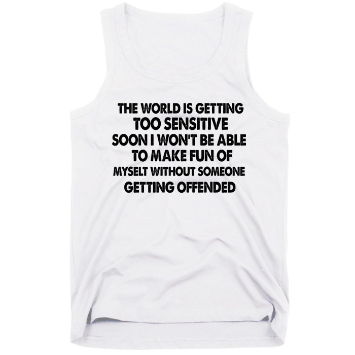 The World Is Getting Too Sensitive Soon I Wont Be Able To Make Fun Of Myself Tank Top