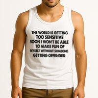 The World Is Getting Too Sensitive Soon I Wont Be Able To Make Fun Of Myself Tank Top
