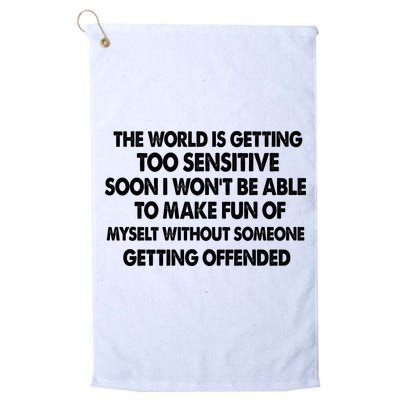 The World Is Getting Too Sensitive Soon I Wont Be Able To Make Fun Of Myself Golf Towel
