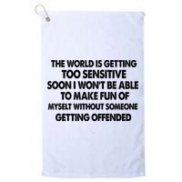 The World Is Getting Too Sensitive Soon I Wont Be Able To Make Fun Of Myself Golf Towel