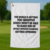The World Is Getting Too Sensitive Soon I Wont Be Able To Make Fun Of Myself Golf Towel