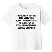 The World Is Getting Too Sensitive Soon I Wont Be Able To Make Fun Of Myself Toddler T-Shirt