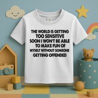 The World Is Getting Too Sensitive Soon I Wont Be Able To Make Fun Of Myself Toddler T-Shirt
