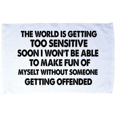 The World Is Getting Too Sensitive Soon I Wont Be Able To Make Fun Of Myself Microfiber Hand Towel