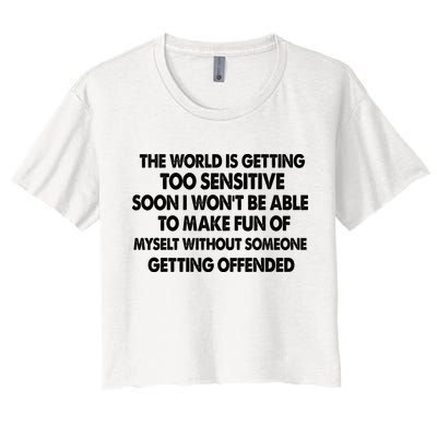 The World Is Getting Too Sensitive Soon I Wont Be Able To Make Fun Of Myself Crop Top
