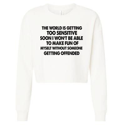 The World Is Getting Too Sensitive Soon I Wont Be Able To Make Fun Of Myself Cropped Pullover Crew