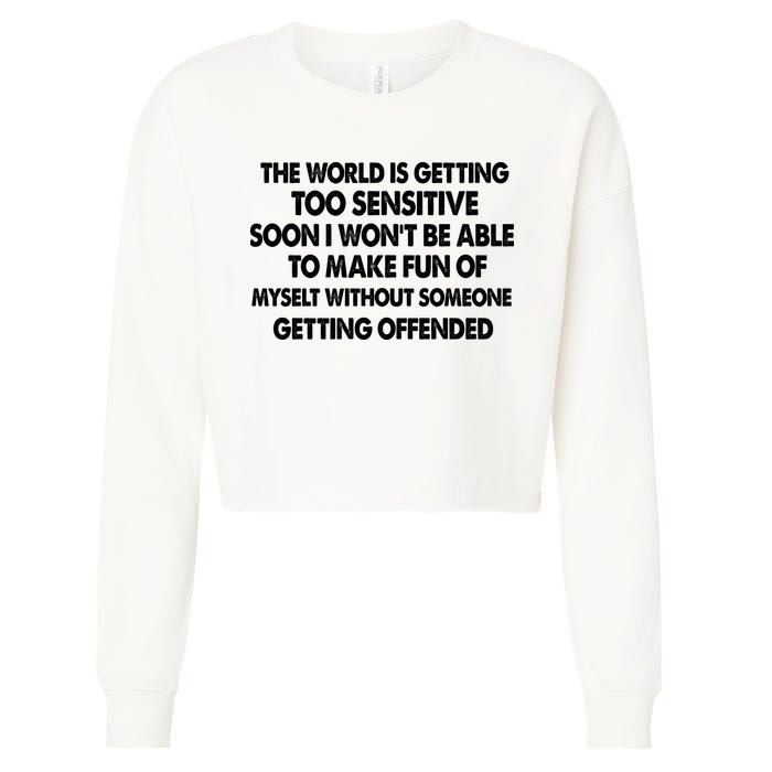 The World Is Getting Too Sensitive Soon I Wont Be Able To Make Fun Of Myself Cropped Pullover Crew