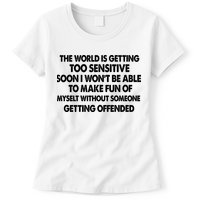 The World Is Getting Too Sensitive Soon I Wont Be Able To Make Fun Of Myself Womens T-Shirt
